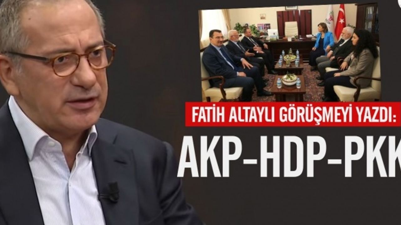 Fatih Altaylı Kaleme aldı: “AKP-HDP-PKK”