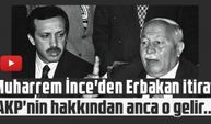 Muharrem İnce'den Erbakan itirafı: AKP'nin Hakkından Anca O Gelir...