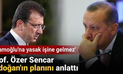 'Ekrem İmamoğlu'na Yasak İşine Gelmez' Dedi. Prof. Özer Sencar Erdoğan'ın Planını Anlattı