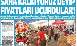 ''Şaha Kalkıyoruz Deyip Fiyatları Uçurdular''