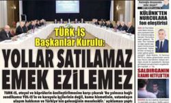 TÜRK-İŞ Başkanlar Kurulu Toplandı: Köprü ve Otoyollar  Satılamaz, Vergide ve Gelir Dağılımında Adalet