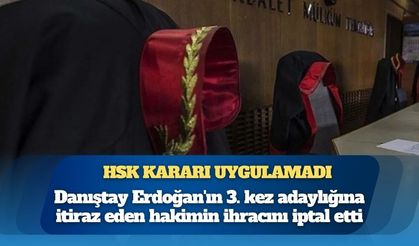 Danıştay Erdoğan'ın 3. Kez Adaylığına İtiraz Eden Hakimin İhracını İptal Etti! HSK Kararı Uygulamadı