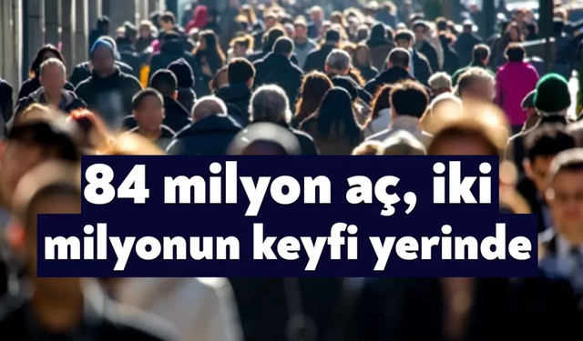84 Milyon Aç, İki Milyonun Keyfi Yerinde
