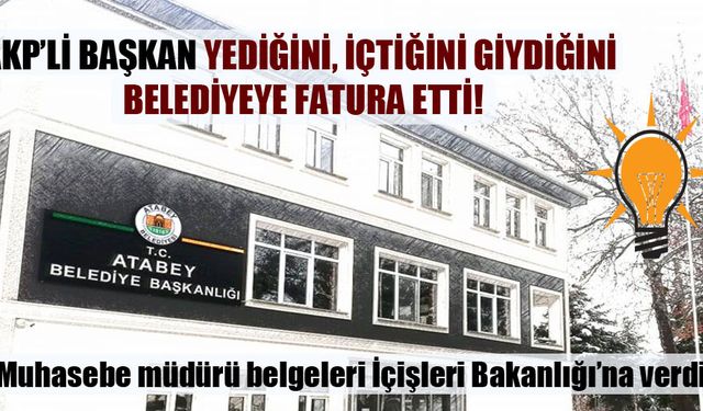 AKP’li Başkan Atasoy Yediğini, İçtiğini Giydiğini Belediyeye Fatura Etti