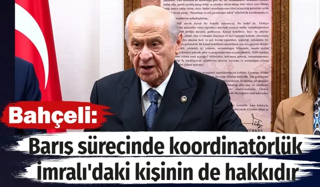 Devlet Bahçeli: Barış Sürecinde Koordinatörlük İmralı'daki Kişinin de Hakkıdır