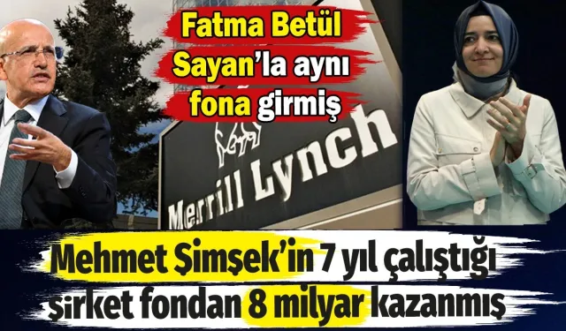 Mehmet Şimşek’in 7 Yıl Çalıştığı Şirket Fondan 8 Milyar Kazanmış, Fatma Betül Sayan’la Aynı Fona Girmiş