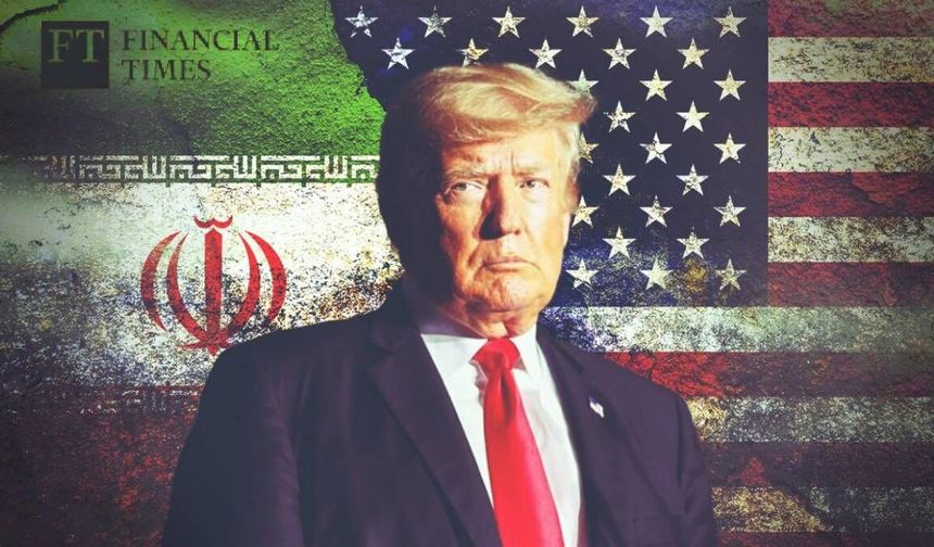 Financial Times’tan Analiz: Trump’ın İran Politikası Riskli Bir Kumar