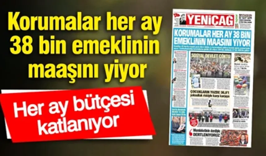 Her Ay Katlanan Bütçe: '' Korumalar Her Ay 38 bin Emeklinin Maaşını Yiyor''