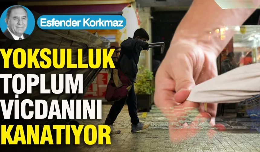 Esfender Korkmaz: ''Yoksulluk Toplum Vicdanını Kanatıyor''