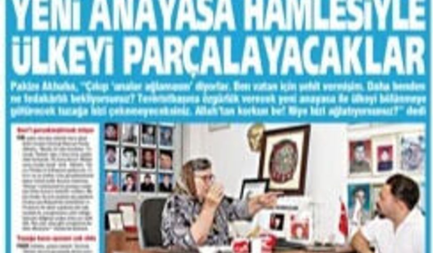 Şehit Anaları Derneği Başkanı Pakize Akbaba YENİÇAĞ’a Konuştu:'Yeni Anayasa Hamlesiyle Ülkeyi Parçalayacaklar'