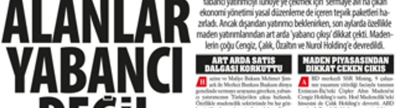 Yabancı Yatırımcı Madenlerden Çekildi:Alanlar Yabancı Değil, Madenlerin çoğu Cengiz, Çalık, Özaltın ve Nurol Holding'e
